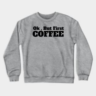 Ok , But First Coffee for coffee lover Crewneck Sweatshirt